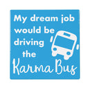 My Dream Job Would Be Driving The Karma Bus Stone Coaster, 4"x4"