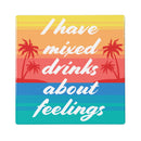 I Have Mixed Drinks About Feelings Stone Coaster, 4"x4"