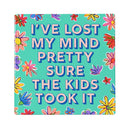 I've Lost My Mind Pretty Sure The Kids Took It Stone Coaster, 4"x4"