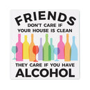 Friends Don't Care if Your House Is Clean They Care If You Have Alcohol Stone Coaster, 4"x4"