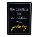 Made in the USA Metal Sign, "The deadline for complaints was yesterday", 11.5"L x 15.5"H