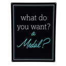 Made in the USA Metal Sign, "What do you want? A medal?", 11.5"L x 15.5"H